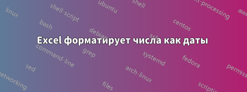 Excel форматирует числа как даты