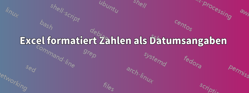 Excel formatiert Zahlen als Datumsangaben