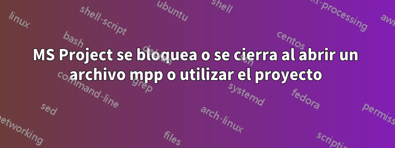 MS Project se bloquea o se cierra al abrir un archivo mpp o utilizar el proyecto