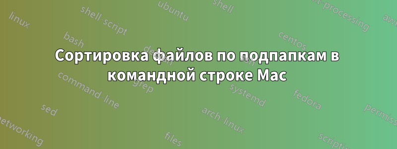 Сортировка файлов по подпапкам в командной строке Mac