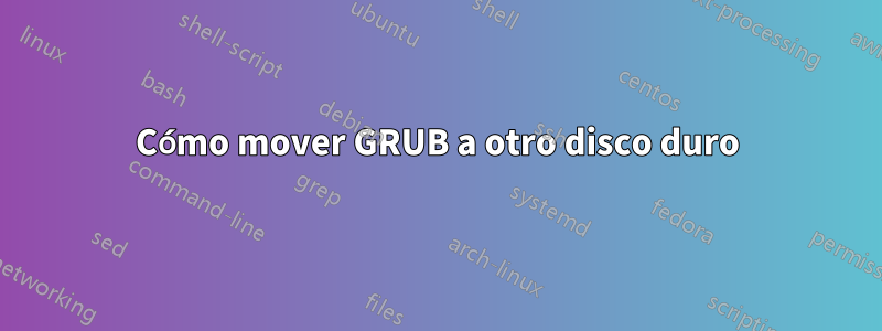 Cómo mover GRUB a otro disco duro