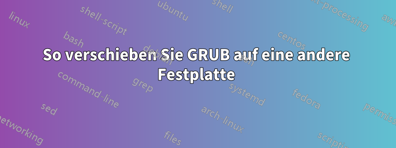 So verschieben Sie GRUB auf eine andere Festplatte