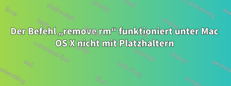 Der Befehl „remove rm“ funktioniert unter Mac OS X nicht mit Platzhaltern