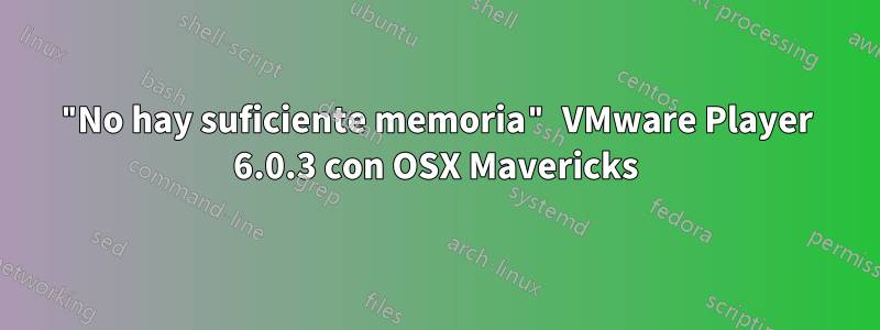 "No hay suficiente memoria" VMware Player 6.0.3 con OSX Mavericks