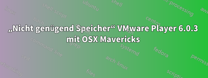 „Nicht genügend Speicher“ VMware Player 6.0.3 mit OSX Mavericks