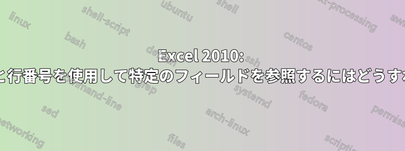 Excel 2010: 定義された列名と行番号を使用して特定のフィールドを参照するにはどうすればよいですか?