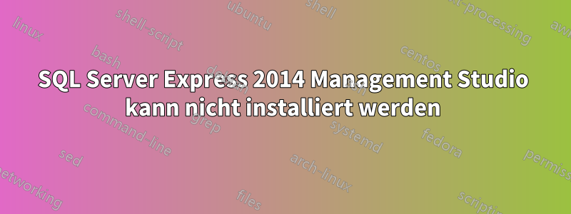 SQL Server Express 2014 Management Studio kann nicht installiert werden