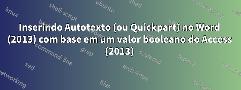 Inserindo Autotexto (ou Quickpart) no Word (2013) com base em um valor booleano do Access (2013)