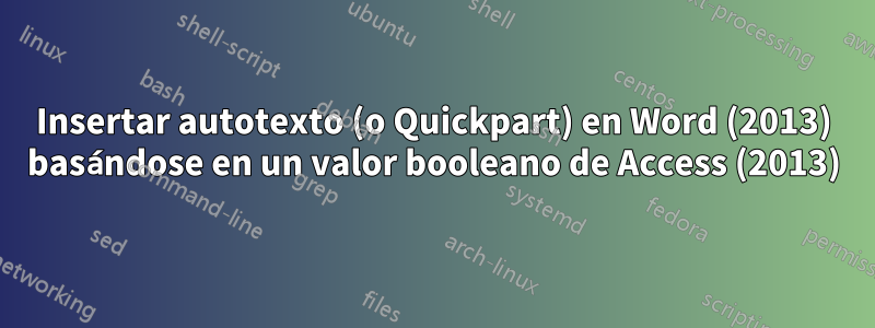 Insertar autotexto (o Quickpart) en Word (2013) basándose en un valor booleano de Access (2013)