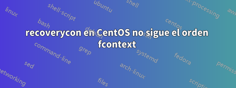 recoverycon en CentOS no sigue el orden fcontext