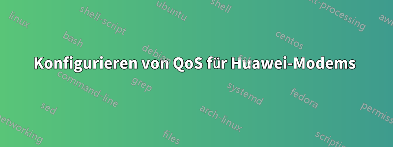 Konfigurieren von QoS für Huawei-Modems