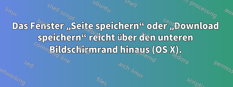 Das Fenster „Seite speichern“ oder „Download speichern“ reicht über den unteren Bildschirmrand hinaus (OS X).