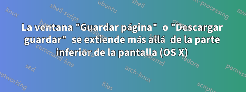 La ventana "Guardar página" o "Descargar guardar" se extiende más allá de la parte inferior de la pantalla (OS X)