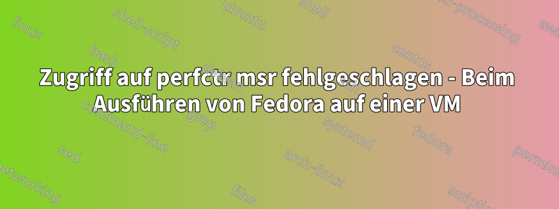 Zugriff auf perfctr msr fehlgeschlagen - Beim Ausführen von Fedora auf einer VM