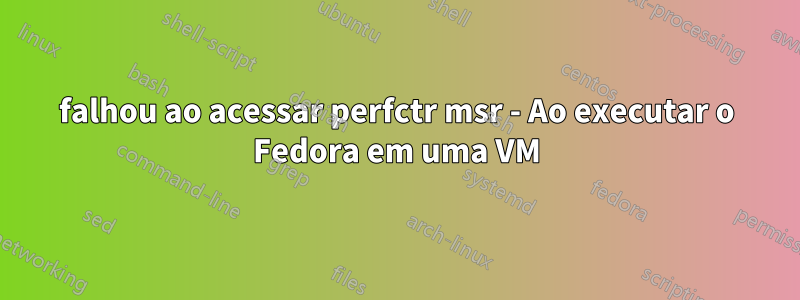 falhou ao acessar perfctr msr - Ao executar o Fedora em uma VM