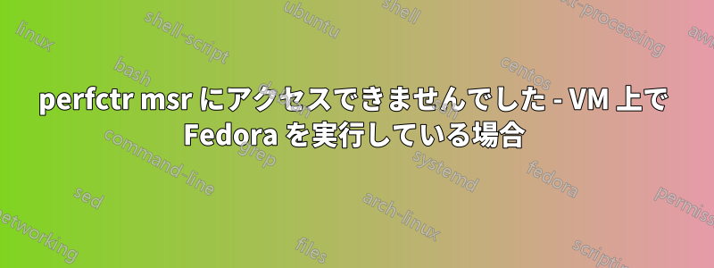 perfctr msr にアクセスできませんでした - VM 上で Fedora を実行している場合