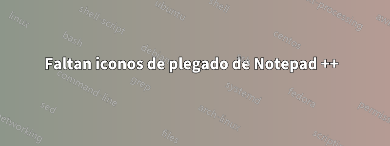 Faltan iconos de plegado de Notepad ++ 