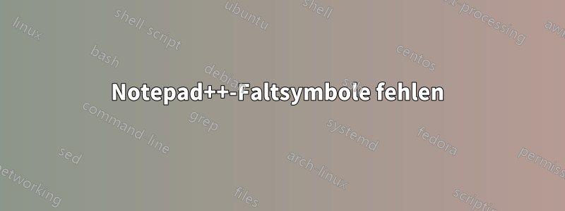 Notepad++-Faltsymbole fehlen 