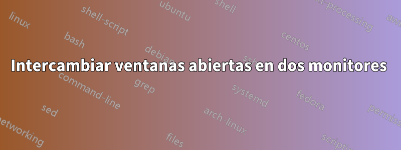 Intercambiar ventanas abiertas en dos monitores