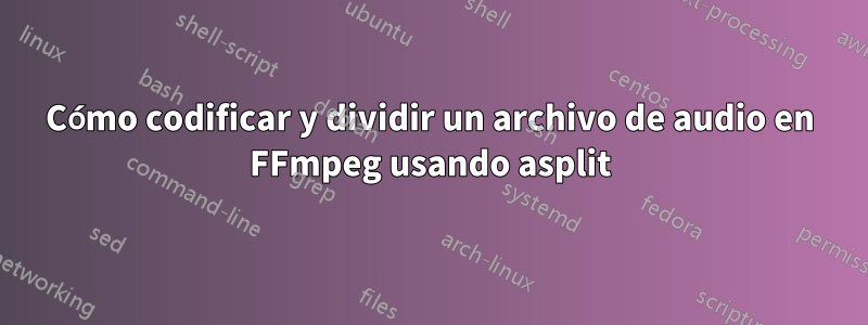 Cómo codificar y dividir un archivo de audio en FFmpeg usando asplit