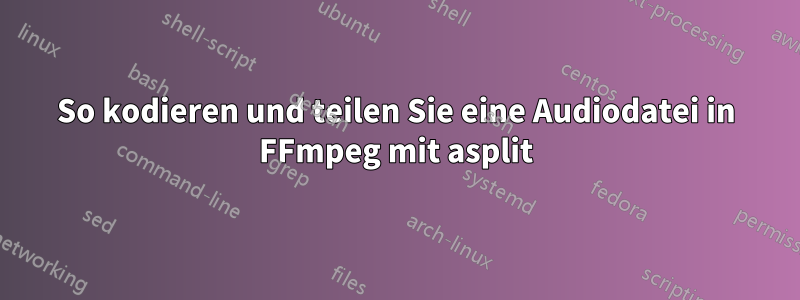 So kodieren und teilen Sie eine Audiodatei in FFmpeg mit asplit