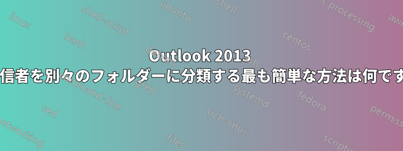 Outlook 2013 で受信者を別々のフォルダーに分類する最も簡単な方法は何ですか?