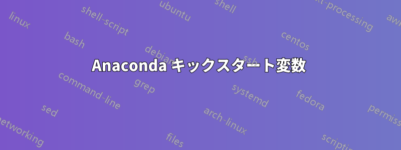 Anaconda キックスタート変数