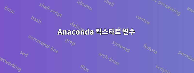 Anaconda 킥스타트 변수