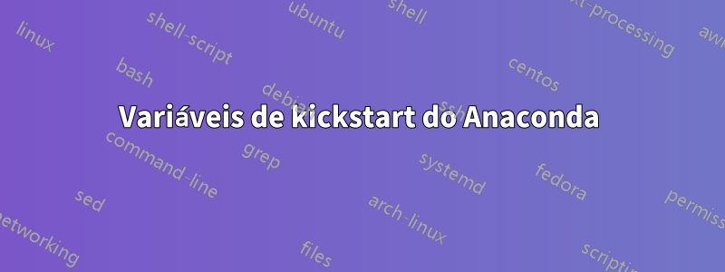 Variáveis ​​de kickstart do Anaconda