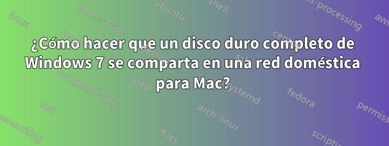 ¿Cómo hacer que un disco duro completo de Windows 7 se comparta en una red doméstica para Mac?