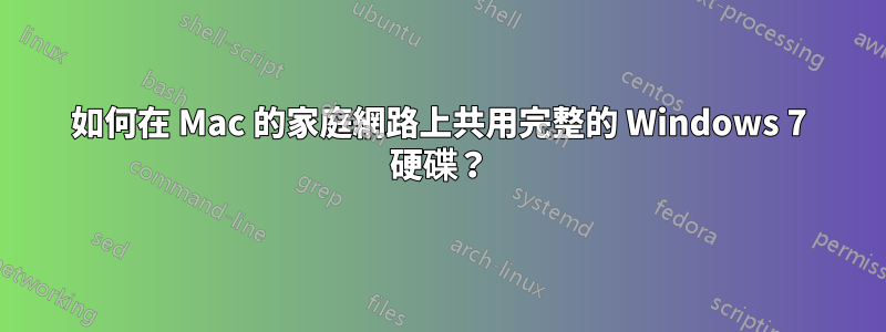 如何在 Mac 的家庭網路上共用完整的 Windows 7 硬碟？