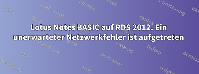 Lotus Notes BASIC auf RDS 2012. Ein unerwarteter Netzwerkfehler ist aufgetreten