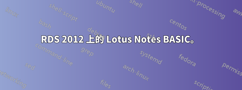 RDS 2012 上的 Lotus Notes BASIC。