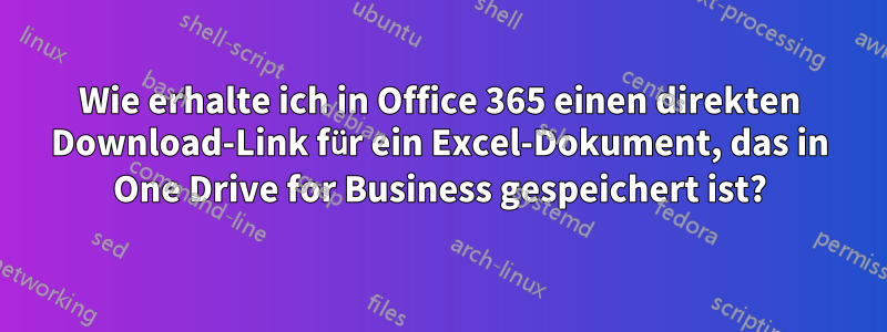 Wie erhalte ich in Office 365 einen direkten Download-Link für ein Excel-Dokument, das in One Drive for Business gespeichert ist?