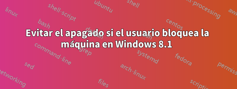 Evitar el apagado si el usuario bloquea la máquina en Windows 8.1 