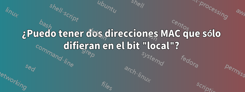 ¿Puedo tener dos direcciones MAC que sólo difieran en el bit "local"?