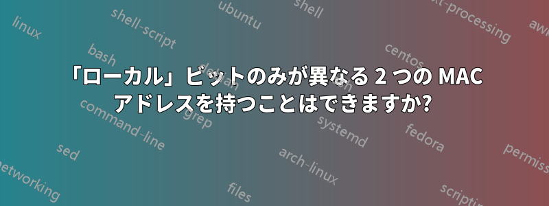 「ローカル」ビットのみが異なる 2 つの MAC アドレスを持つことはできますか?