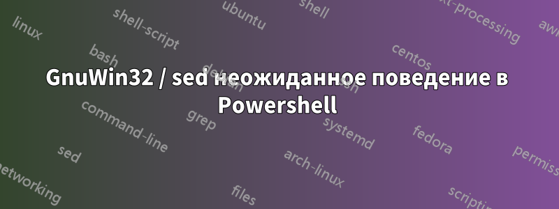 GnuWin32 / sed неожиданное поведение в Powershell