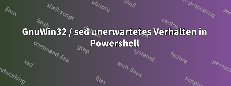 GnuWin32 / sed unerwartetes Verhalten in Powershell