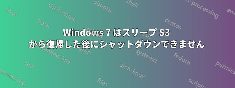 Windows 7 はスリープ S3 から復帰した後にシャットダウンできません