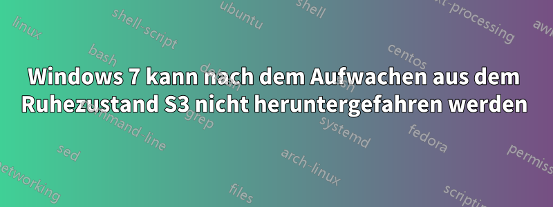 Windows 7 kann nach dem Aufwachen aus dem Ruhezustand S3 nicht heruntergefahren werden