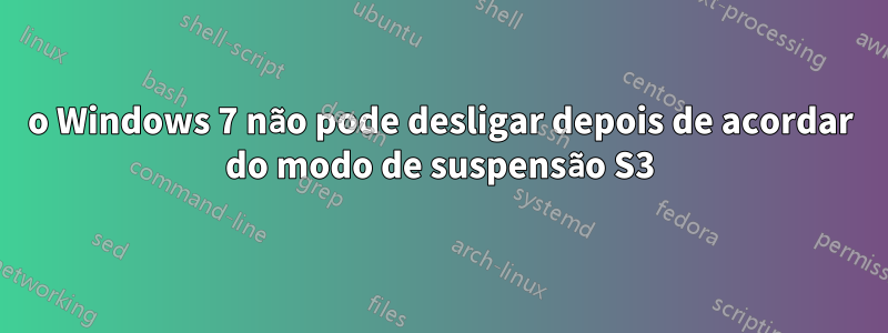 o Windows 7 não pode desligar depois de acordar do modo de suspensão S3