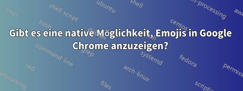 Gibt es eine native Möglichkeit, Emojis in Google Chrome anzuzeigen?