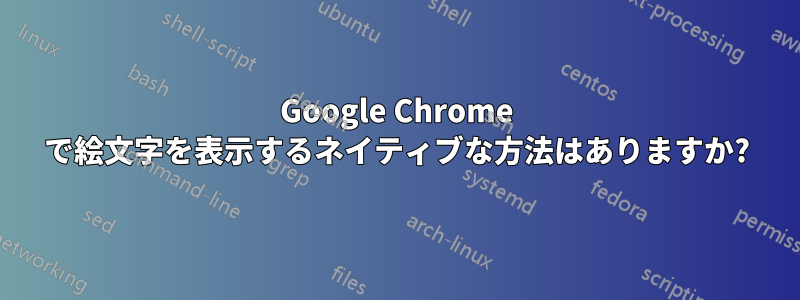 Google Chrome で絵文字を表示するネイティブな方法はありますか?