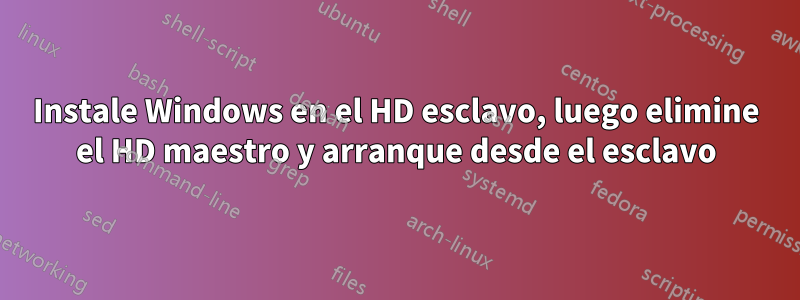 Instale Windows en el HD esclavo, luego elimine el HD maestro y arranque desde el esclavo