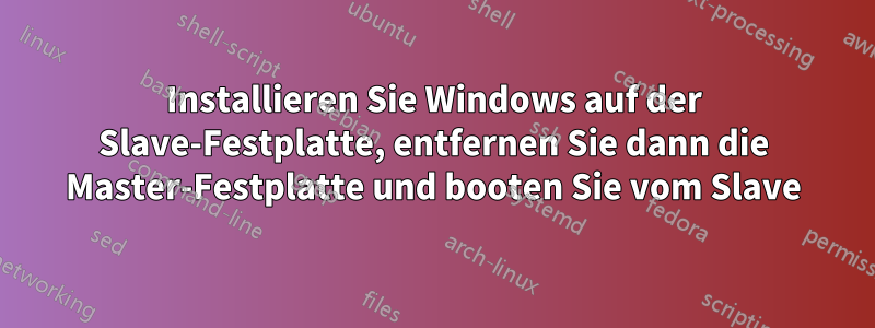 Installieren Sie Windows auf der Slave-Festplatte, entfernen Sie dann die Master-Festplatte und booten Sie vom Slave