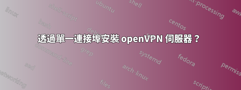 透過單一連接埠安裝 openVPN 伺服器？