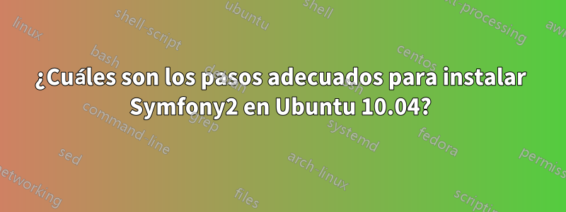 ¿Cuáles son los pasos adecuados para instalar Symfony2 en Ubuntu 10.04?