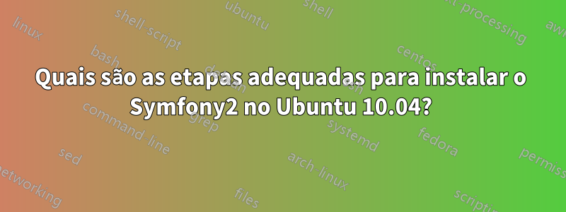 Quais são as etapas adequadas para instalar o Symfony2 no Ubuntu 10.04?