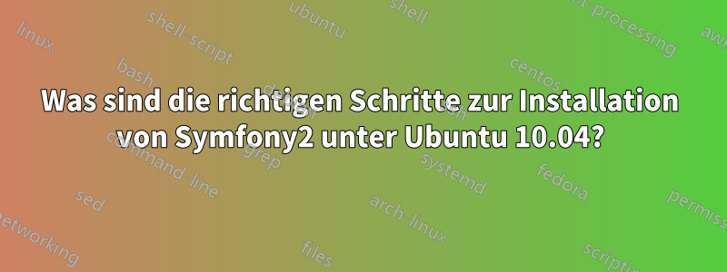 Was sind die richtigen Schritte zur Installation von Symfony2 unter Ubuntu 10.04?